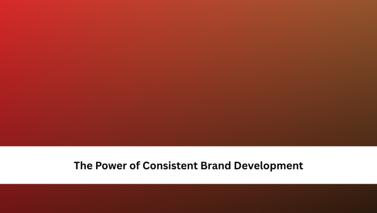 The Power of Consistent Brand Development